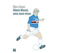 ROBERTO MANCINI, SENZA MEZZE MISURE - Gaetani Marco - 2021 - 66th and 2nd