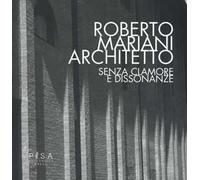 Roberto Mariani architetto. Senza clamore e dissonanze. Ediz. illustrata