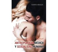 Roberto Mendoza Antropologia Medica y Sexualidad Humana (Tascabile)