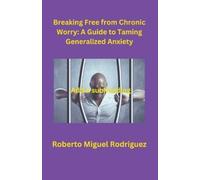 Roberto Miguel Breaking Free from Chronic Worry: A Guide to Taming (Tascabile)