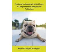 Roberto Miguel Rodriguez The Case for Banning Pit-Bull Dogs (Tascabile)