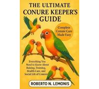 Roberto N Lemonis The Ultimate Conure Keeper's Guide (Tascabile)