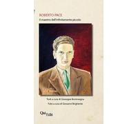 Roberto Pace. Il maestro dell'infinitamente piccolo. Ediz. illustrata