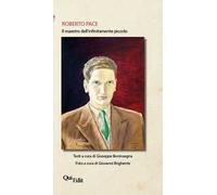 Roberto Pace. Il maestro dell'infinitamente piccolo. Ediz. illustrata