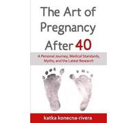 Roberto Rivera Phd Katka Konecna The Art of Pregnancy After 40 (Tascabile)