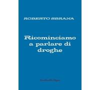 Roberto Sbrana Ricominciamo a parlare di droghe (Tascabile)