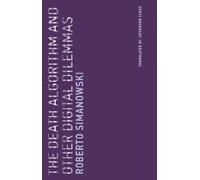 Roberto Simanowski The Death Algorithm and Other Digital Dilemmas (Tascabile)