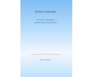 Roberto Valentini: Un uomo e una donna possono essere buoni amici