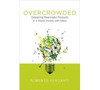 Overcrowded: Designing Meaningful Products in a World Awash with Ideas
