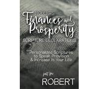 Robert's Finances and Prosperity Scripture Declarations: Personalized Scriptures to Speak Provision & Increase in Your Life