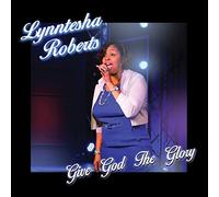 Roberts, Lynntesha - Give God The Glory