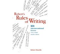 Roberts Rules Of Writing: 101 Unconventional Lessons Every Writer Needs to Know