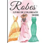 Robes, Livre de coloriage de mode -: Cahier de coloriage de robes pour adultes. Plus de 50 Magnifiques Robes à Colorier. Livre de coloriage fashion ... de coloriage mode stylisme pour adultes.
