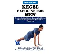 Robeson Alex KEGEL EXERCISE FOR MEN: Prostate Health, Bladder Contro (Tascabile)