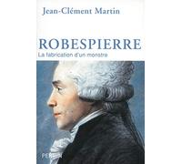 Robespierre: La fabrication d'un monstre