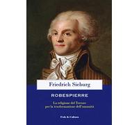 Robespierre. La religione del Terrore per la trasformazione dell'umanità