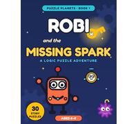 Robi and the Missing Spark: A Logic Puzzle Adventure for Kids Ages 6-8 - 30 Story Puzzles: Mazes, Codes, Sudoku & Robot Programming