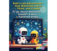 Robi’s Lab Adventures - How Machines Learn, Think, and Create Images: AI, Neural Networks, ChatGPT & More - Explained Simply