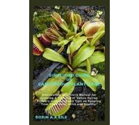 Robin A a Eile Simplified Guide on Canivorous Plant Care (Tascabile)