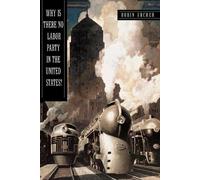 Robin Archer Why Is There No Labor Party in the United States? (Tascabile)