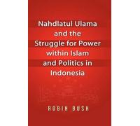 Robin Bush Nahdlatul Ulama and the Struggle for Power Within (Copertina rigida)