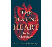 Robin Choudhury – The Beating Heart: The Art and Science of Our Most Vital Organ – Copertina rigida