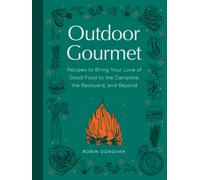 Outdoor Gourmet: Recipes to Bring Your Love of Good Food to the Campsite, the Backyard, and Beyond