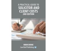 Robin Dunne A Practical Guide to Solicitor and Client Costs - 2nd Ed (Tascabile)