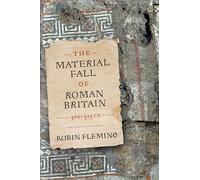 Robin Fleming The Material Fall of Roman Britain, 300-525 CE (Tascabile)
