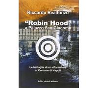 «Robin Hood» a palazzo San Giacomo. Le battaglie di un riformatore al comune di Napoli
