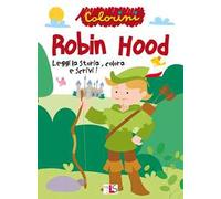 Robin Hood. Leggi la storia, colora e scrivi! Ediz. illustrata