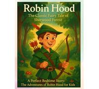 Robin Hood: The Classic Fairy Tale of Sherwood Forest: A Perfect Bedtime Story: The Adventures of Robin Hood for Kids