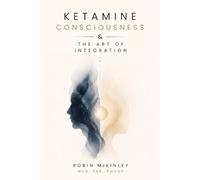 Robin McKinley Ketamine, Consciousness & the Art of Integration (Tascabile)