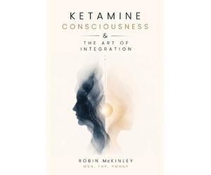 Robin McKinley Ketamine, Consciousness & the Art of Integration (Tascabile)