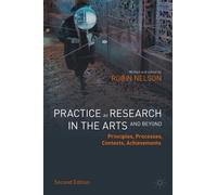 Practice As Research in the Arts and Beyond: Principles, Processes, Contexts, Achievements