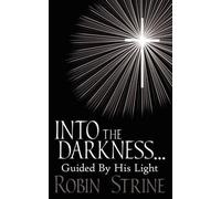 Robin Strine INTO THE DARKNESS... Guided By His Light (Tascabile)
