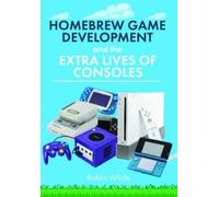 Robin Wilde Homebrew Game Development and The Extra Lives of (Copertina rigida)