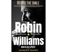 Robin Williams: Behind the Smile: A Definitive Biography of a Beloved Actor and Comedian - The Extraordinary Rise, Heartfelt Battles, and Lasting Legacy of Hollywood’s Funniest Soul