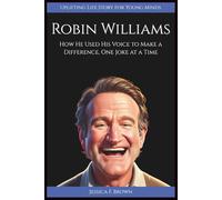 ROBIN WILLIAMS: How He Used His Voice to Make a Difference, One Joke at a Time (Uplifting Life Story for Young Minds)