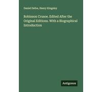 Robinson Crusoe. Edited After the Original Editions. With a Biographical Introduction