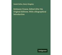 Robinson Crusoe. Edited After the Original Editions. With a Biographical Introduction