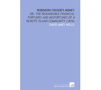 Robinson Crusoe's Money: Or, the Remarkable Financial Fortunes and Misfortunes of a Remote Island Community (1876)