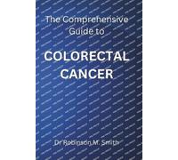 Robinson M Smith The Comprehensive Guide to COLORECTAL CANCER (Tascabile)