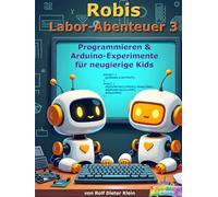 Robi's Labor Abenteuer 3: Programmieren & Arduino-Experimente für neugierige Kids