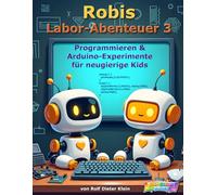 Robi's Labor Abenteuer 3: Programmieren & Arduino-Experimente für neugierige Kids