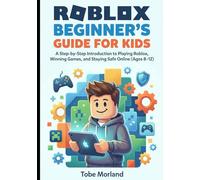 Roblox Beginner’s Guide for Kids: A Step-by-Step Introduction to Playing Roblox, Winning Games, and Staying Safe Online (Ages 8-12)