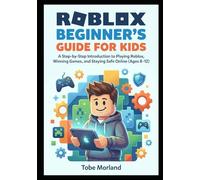 Roblox Beginner’s Guide for Kids: A Step-by-Step Introduction to Playing Roblox, Winning Games, and Staying Safe Online (Ages 8-12)