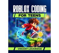 ROBLOX CODING FOR TEENS: Ages 13-19: Simple Guide to Learning Luau and Roblox Studio Step by Step to Build, Publish, and Monetize Your Own Games, Hands-On Projects
