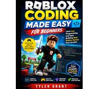 Roblox Coding Made Easy for Beginners: Learn Lua Programming and Start Building Real Roblox Games from Scratch