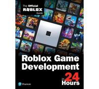 Roblox Game Development in 24 Hours: The Official Roblox Guide-Roblox Corporatio